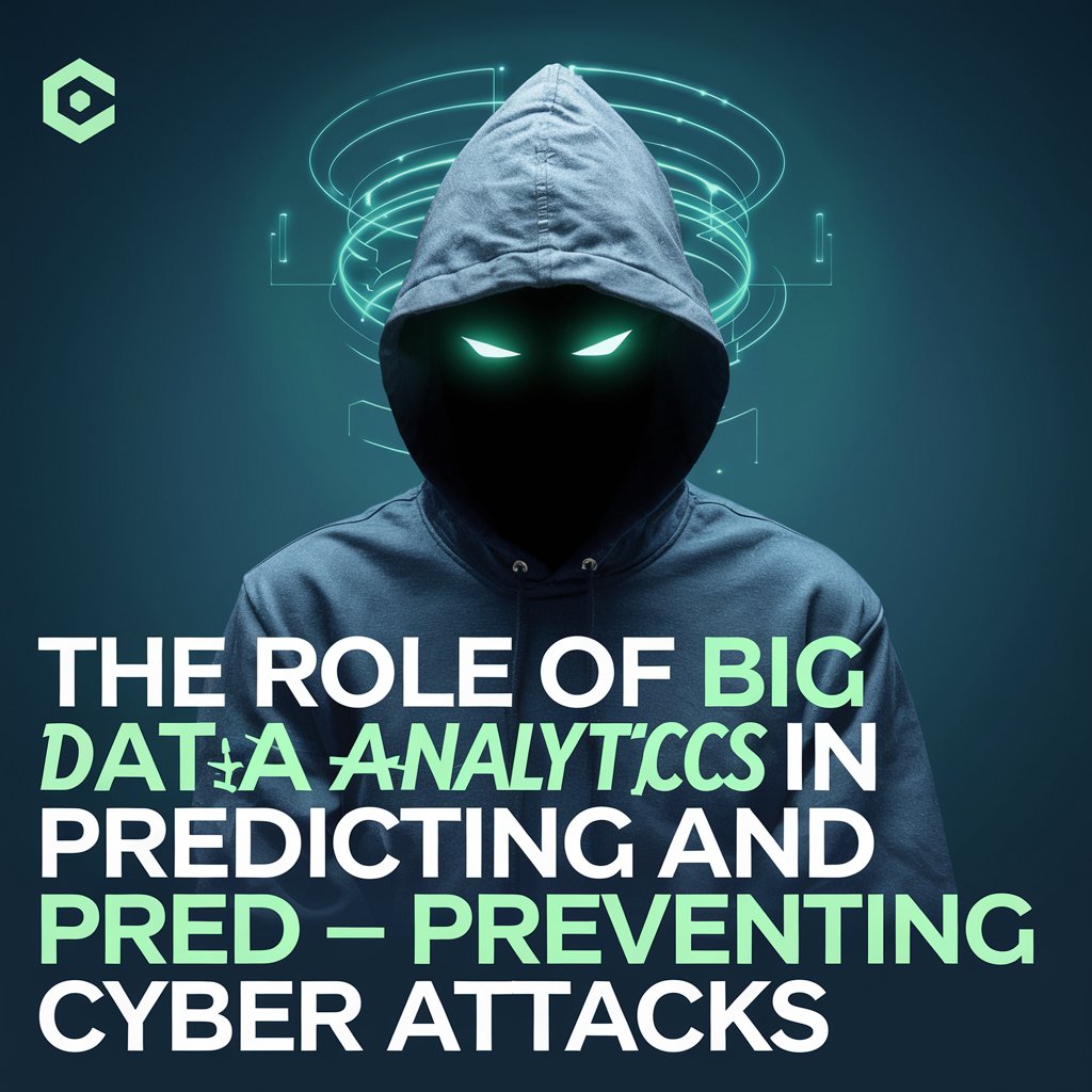 The Role of Big Data Analytics in Predicting and Preventing Cyber Attacks